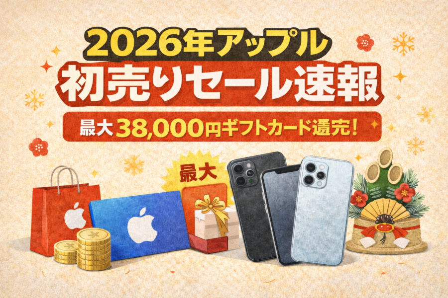 2026年アップル初売りセール速報｜最大38,000円ギフトカード還元！